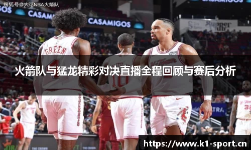火箭队与猛龙精彩对决直播全程回顾与赛后分析