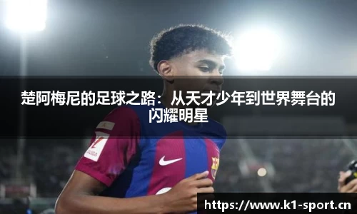 楚阿梅尼的足球之路：从天才少年到世界舞台的闪耀明星