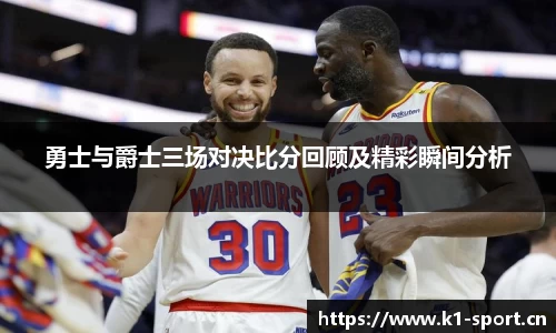 勇士与爵士三场对决比分回顾及精彩瞬间分析